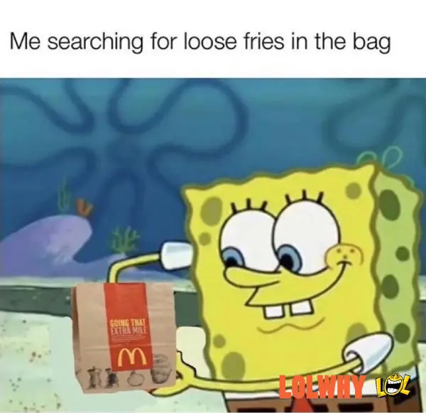 Me Searching for loose fries in the bag spongebob memes relatable